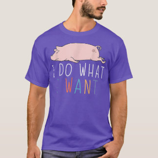 Camiseta Eu Faço O Que Eu Quero, Porco Engraçado E Preguiço