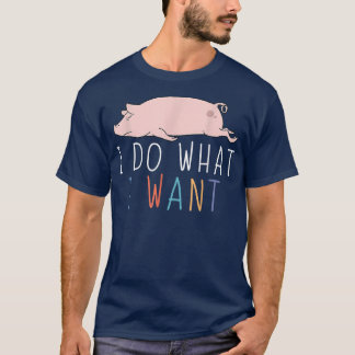 Camiseta Eu Faço O Que Quero, Porco Engraçado, Pig Cute Laz
