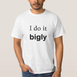 Camiseta Eu faço-o tshirt de BIGLY