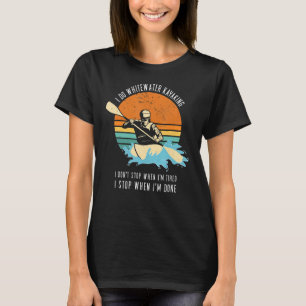 Camiseta Eu faço o Whitewater Kayaking Eu não paro quando s