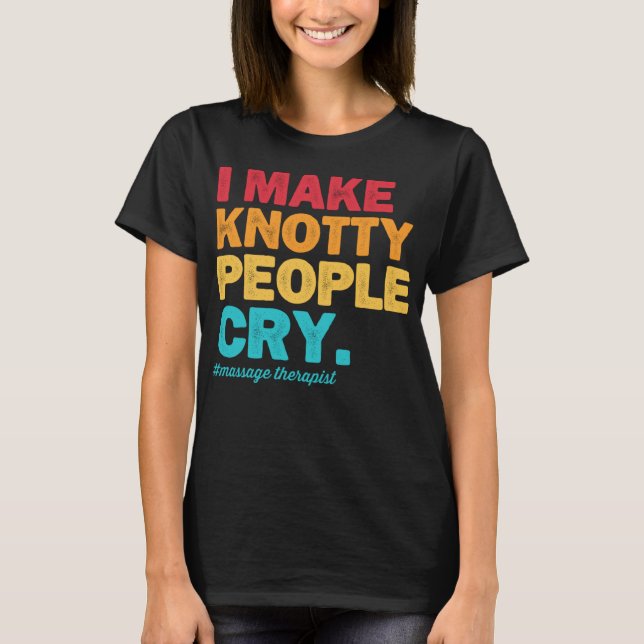 Camiseta Eu Faço Pessoas De Knotty Chorar Terapia De Massag (Frente)
