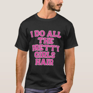 Camiseta Eu Faço Todas As Garotas Bonito Hair Stylist