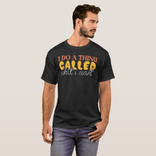 Camiseta Eu faço uma coisa chamada o que eu quero.