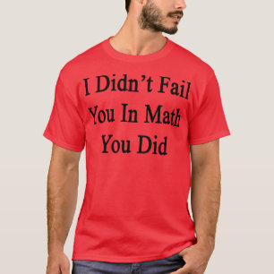 Camiseta Eu Falhei Com Você Em Matemática.