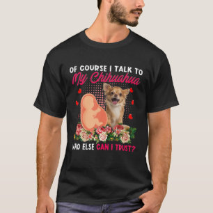 Camiseta Eu Falo Com Meu Chihuahua Quem Mais Posso Confiar