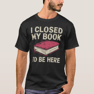 Camiseta Eu fechei meu livro para estar aqui - Engraçado li
