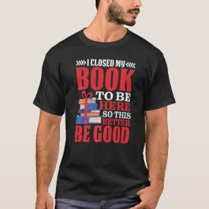 Camiseta Eu Fechei Meu Livro Para Estar Aqui Para Que Isto 