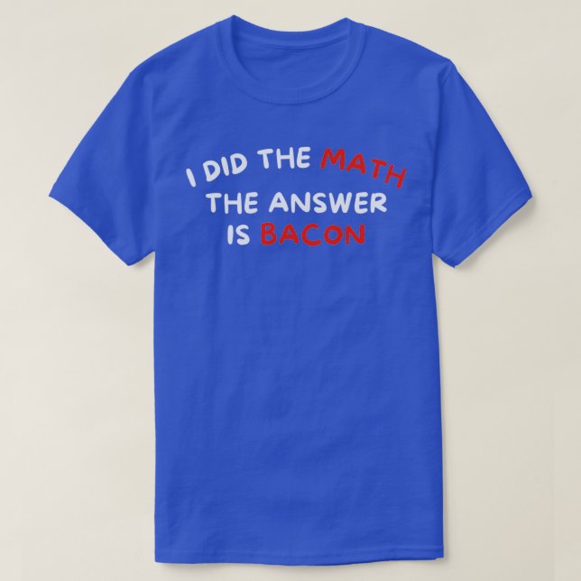 Camiseta Eu Fiz A Matemática A Resposta É Bacon Engraçado F (Frente do Design)