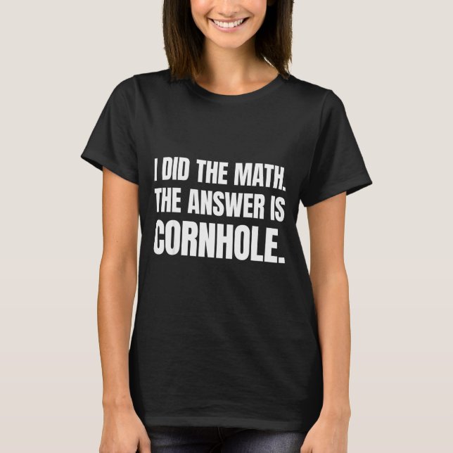 Camiseta Eu Fiz A Matemática A Resposta É Cornhole  (Frente)