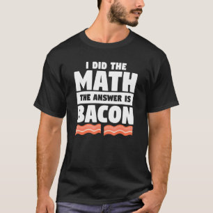 Camiseta Eu Fiz A Matemática A Resposta É Matemática Bacon