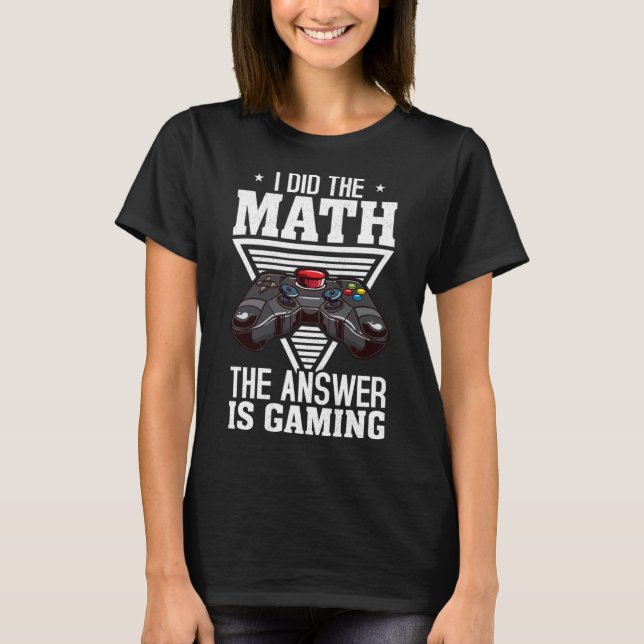 Camiseta Eu Fiz A Matemática Que A Resposta É Jogar Vídeo J (Frente)