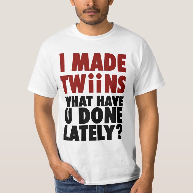Camiseta Eu fiz gêmeos, o que o têm feito ultimamente (Frente)