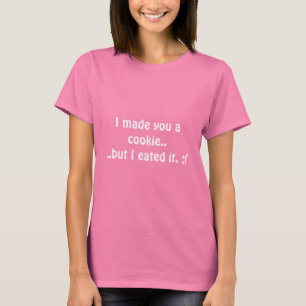 Camiseta Eu fiz-lhe um biscoito….mas eu eated o. : (