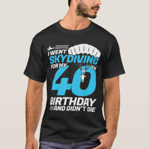 Camiseta Eu Fui Ao Skydiving aniversário de 40 anos Da Pri