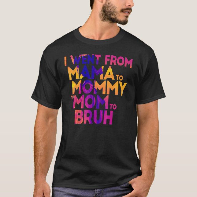 Camiseta Eu Fui Da Mãe À Mamãe À Mãe Para A Mães Bruh (Frente)