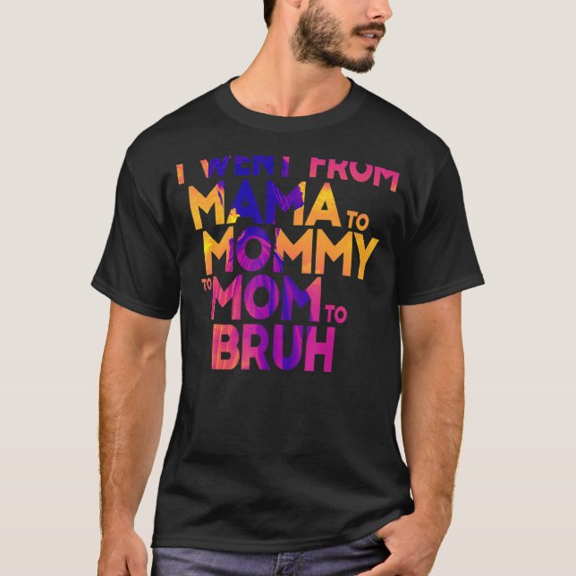 Camiseta Eu Fui Da Mãe À Mamãe À Mãe Para A Mães Bruh (Frente)