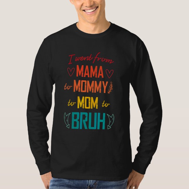 Camiseta Eu Fui Da Mãe À Mamãe À Mãe Para A Mães Bruh (Frente)