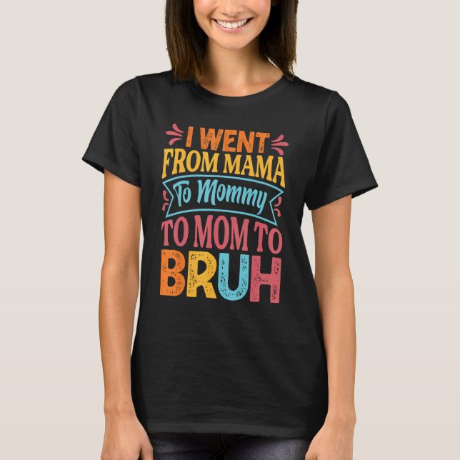 Camiseta Eu Fui Da Mãe À Mamãe À Mãe Para Bruh Mothe (Frente)