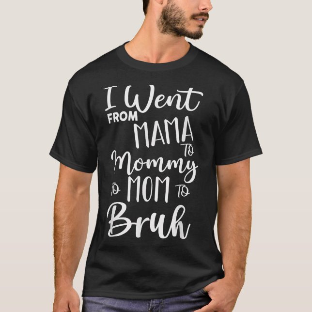 Camiseta Eu Fui Da Mãe À Mamãe À Mãe Para O Bruh Primeiro M (Frente)