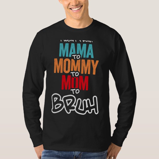 Camiseta Eu Fui Da Mãe Para A Mamãe Para A Mãe Para Bruh Mã (Frente)