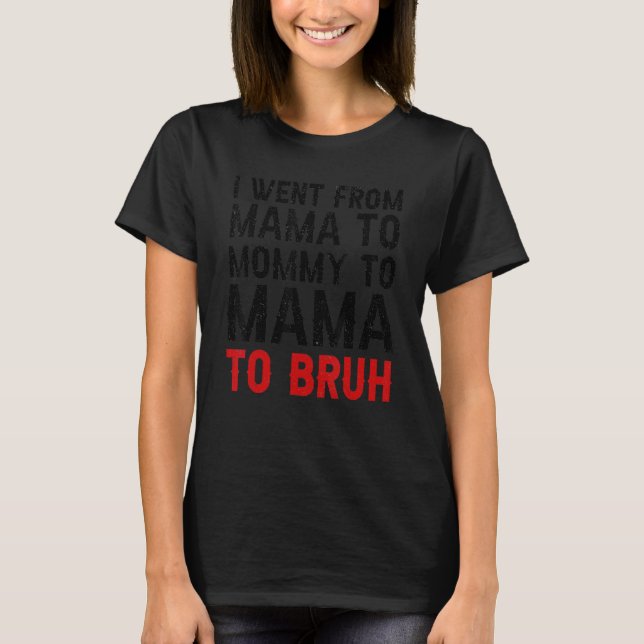 Camiseta Eu Fui Da Mãe Para A Mamãe Para A Mãe Para O Bruh  (Frente)
