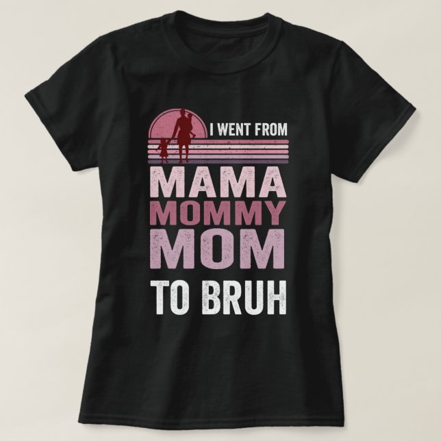 Camiseta Eu Fui Da Mãe Para A Mamãe Para A Mãe Para O Bruh (Frente do Design)