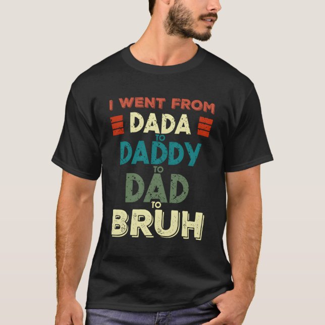 Camiseta Eu Fui De Dada A Pai A Pai Para Bruh Padres D (Frente)