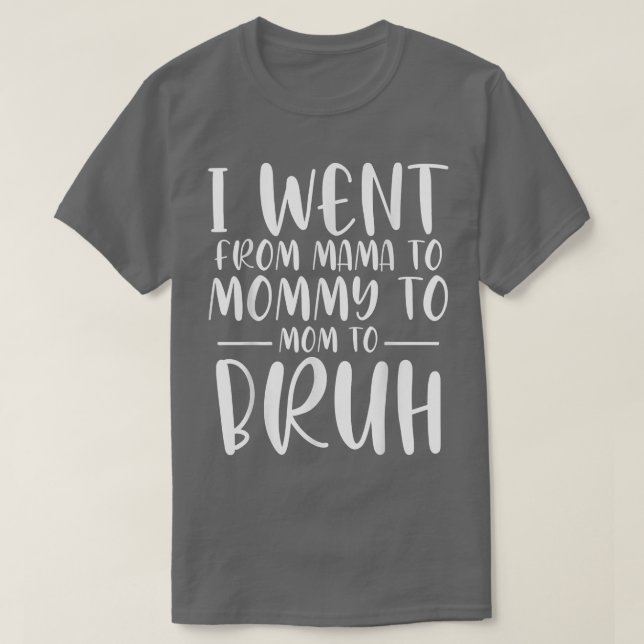 Camiseta Eu fui de mãe para Mamãe para mãe para Bruh Engraç (Frente do Design)