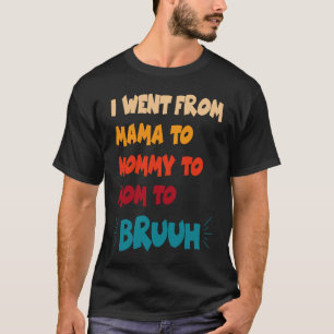 Camiseta Eu fui de mãe para Mamãe para mãe para Bruh Mãe's