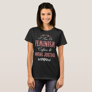 Camiseta Eu funciono na cafeína do feminismo & em justiça
