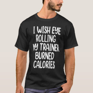 Camiseta Eu Gostaria Que Olhos Rolassem Meu Formador Queima