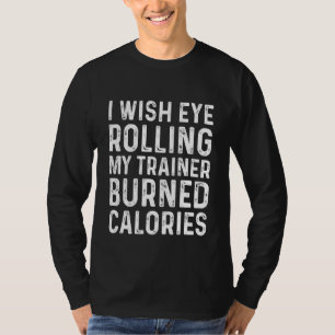 Camiseta Eu Gostaria Que Olhos Rolassem Meu Formador Queima