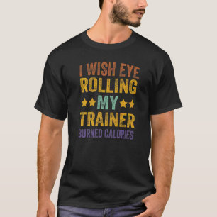 Camiseta Eu Gostaria Que Olhos Rolassem Meu Formador Queima