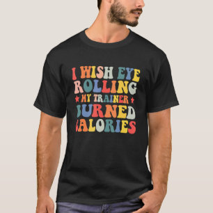 Camiseta Eu Gostaria Que Olhos Rolassem Meu Formador Queima