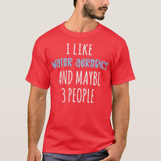 Camiseta Eu gosto de aeróbica de água e talvez 3 pessoas de
