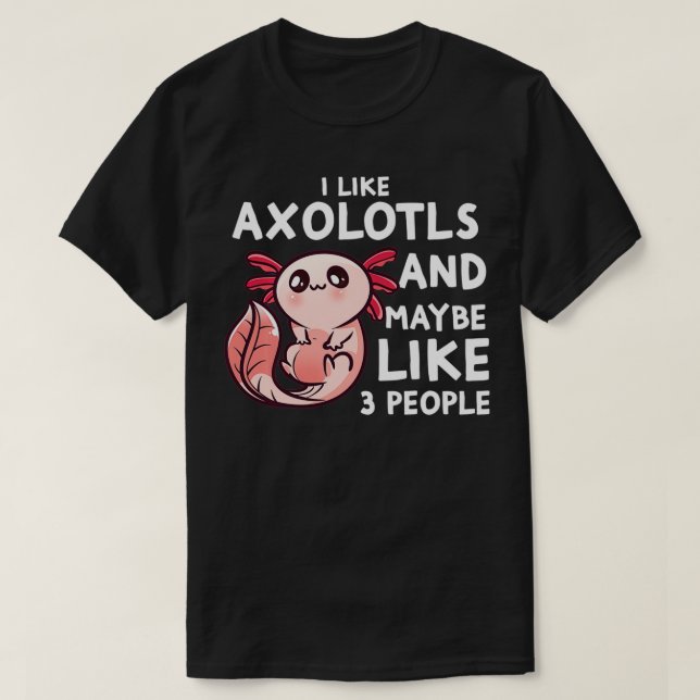 Camiseta Eu Gosto De Aolotls E Talvez 3 Pessoas Engraçadas  (Frente do Design)