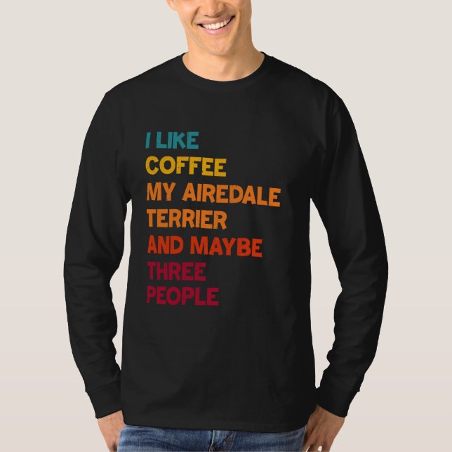 Camiseta Eu gosto de café, meu Airedale Terrier e talvez tr (Frente)
