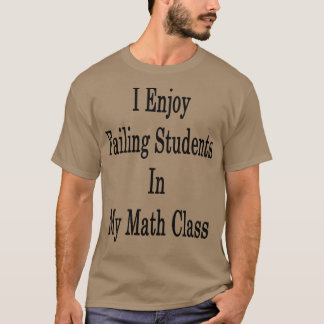Camiseta Eu Gosto De Estudantes Falhando Na Minha Classe De