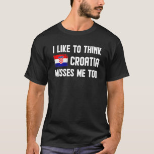 Camiseta Eu Gosto De Pensar Que A Croácia Também Me Sente H