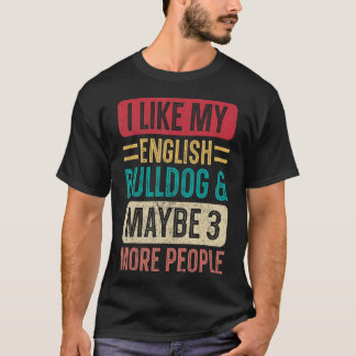 Camiseta Eu gosto do meu Bulldog Inglês e talvez de 3 Pesso