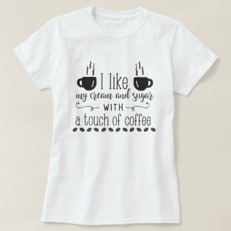 Camiseta Eu Gosto Do Meu Creme E Açúcar Com Um Toque De Caf