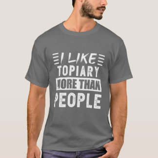 Camiseta Eu Gosto Mais Do Topiary Do Que Da Pessoas Engraça