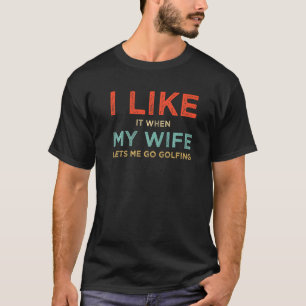 Camiseta Eu Gosto Quando Minha Esposa Me Deixa Ir Golfar