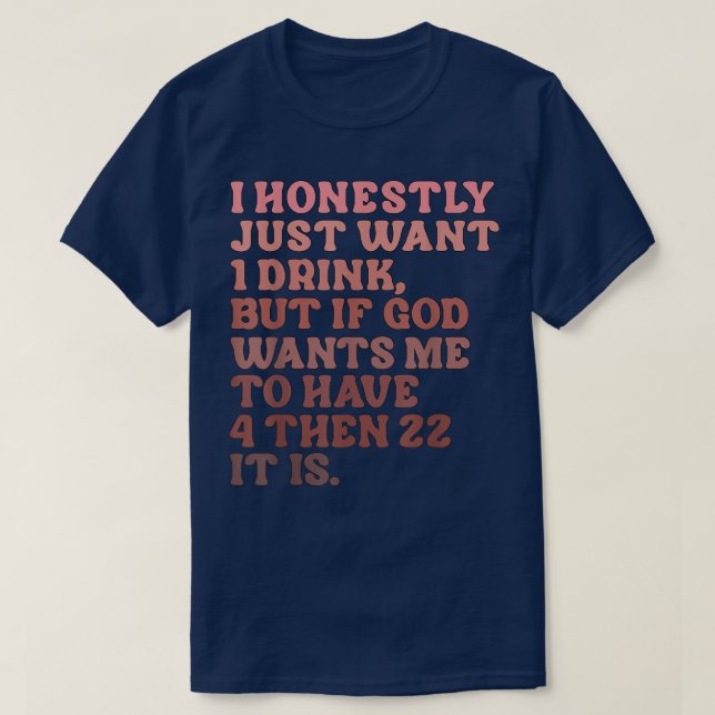 Camiseta Eu Honestamente Só Quero Uma Bebida (Frente do Design)