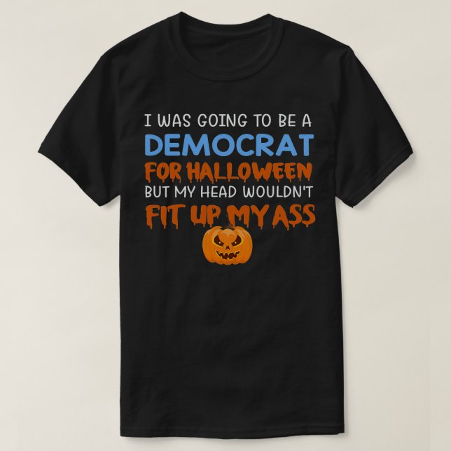Camiseta Eu Ia Ser Um Democrata Para O Halloween Mas O Meu  (Frente do Design)