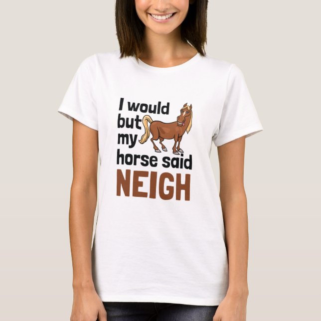 Camiseta Eu Iria Mas Meu Cavalo Disse Que Cavalos Próximos  (Frente)