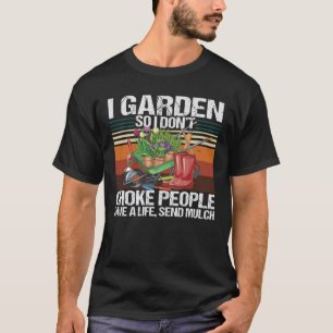 Camiseta Eu jardim, então eu não engasgo Pessoas jardinag