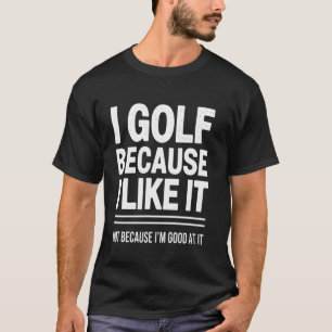 Camiseta Eu jogo golfe porque eu gosto É um projeto engraça