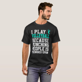 Camiseta Eu jogo o voleibol porque as pessoas de perfuração