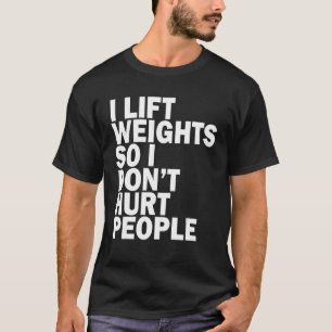 Camiseta Eu Levanto Pesos Para Não Machucar as Pessoas Pi